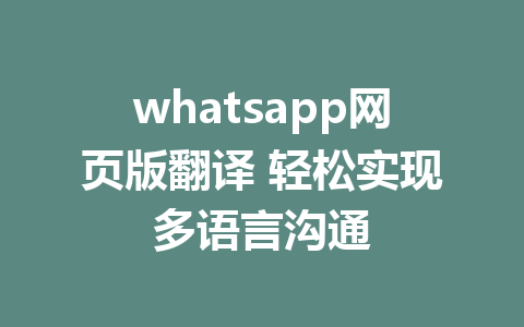 whatsapp网页版翻译 轻松实现多语言沟通