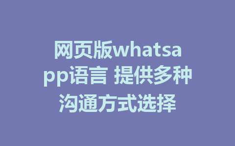 网页版whatsapp语言 提供多种沟通方式选择