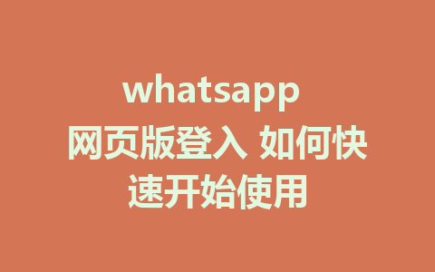 whatsapp 网页版登入 如何快速开始使用