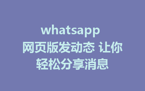 whatsapp 网页版发动态 让你轻松分享消息